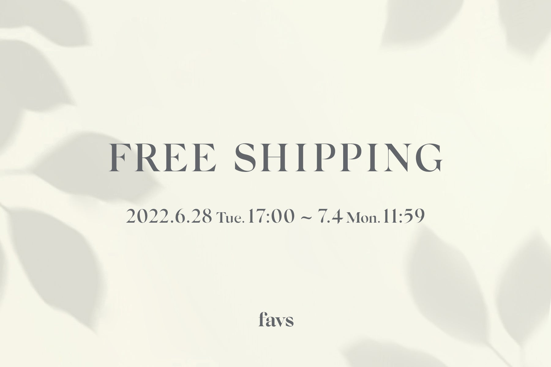 【SPECIAL EVENT】favs公式オンラインストアにて、商品代金5,000円(税込)以上のお買い上げで全国送料無料キャンペーンがスタート