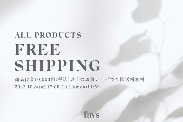 【FREE SHIPPING CAMPAIGN】favs公式オンラインストアにて、商品代金10,000円(税込)以上のお買い上げで全国送料無料